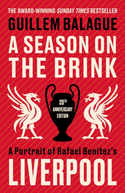 A Season on the Brink : A Portrait of Rafa Benitez’s Liverpool – 20th Anniversary Edition With A New Foreword From Rafa Benitez - 9781399626668