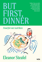 But First, Dinner : Food for Our Real Lives - 'Will become a classic' Nigella Lawson