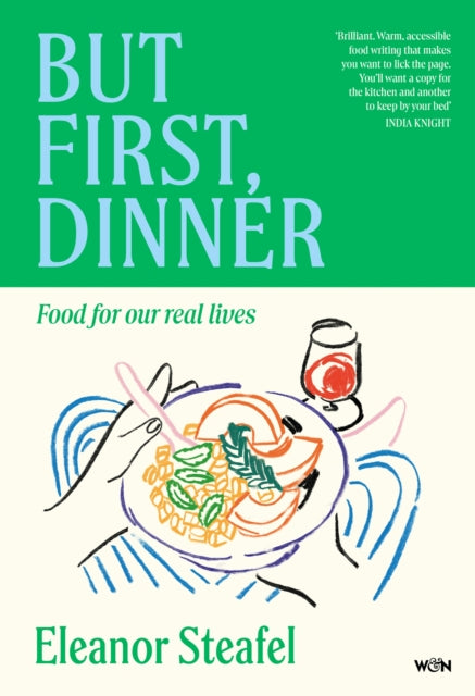 But First, Dinner : Food for Our Real Lives - 'Will become a classic' Nigella Lawson
