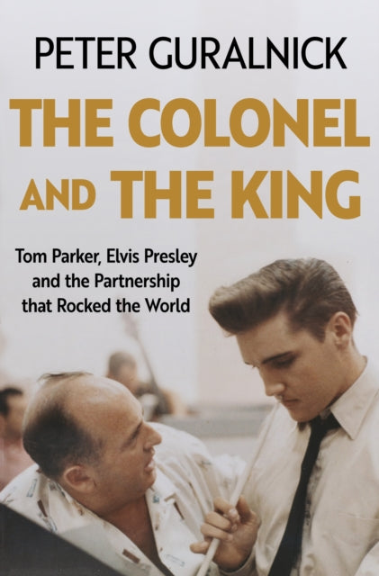 The Colonel and the King : Tom Parker, Elvis Presley and the Partnership that Rocked the World - 9781399635295