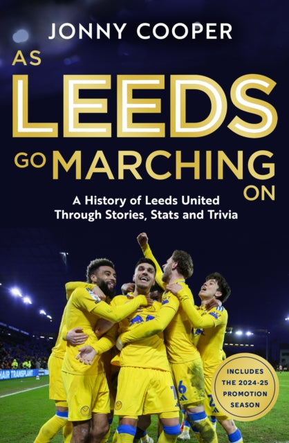 As Leeds Go Marching On : A History of Leeds United Through Stories, Stats and Trivia - the perfect gift for Leeds fans - 9781399636797