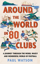 Around the World in 80 Clubs : A Journey Through the Weird, Wacky and Wonderful World of Football