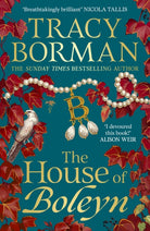 The House of Boleyn : A gripping novel of power, ambition and revenge in the Tudor court, charting the rise and fall of the Boleyns; an instant Sunday Times bestseller