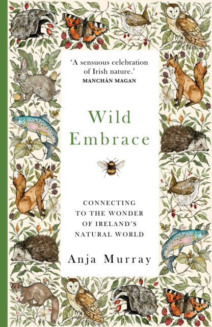 Wild Embrace : Connecting to the Wonder of Ireland's Natural World - 9781399711913