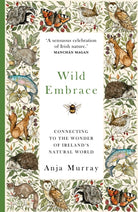 Wild Embrace : Connecting to the Wonder of Ireland's Natural World - 9781399711913
