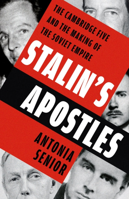 Stalin’s Apostles : The unputdownable true story of the Cambridge spies and the making of the Soviet Empire