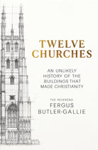 Twelve Churches : An unlikely history of the buildings that made Christianity - 9781399731300