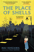 The Place of Shells : 'An extraordinary, beautiful novel' Sarah Bernstein, Booker-shortlisted author of Study for Obedience