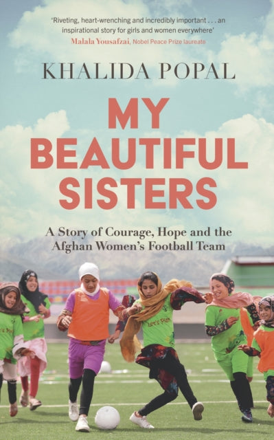 My Beautiful Sisters : A Story of Courage, Hope and the Afghan Women’s Football Team - 9781399805742
