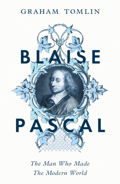 Blaise Pascal : The Man Who Made the Modern World - 9781399807647