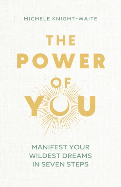 The Power of You : Manifest Your Wildest Dreams in Seven Steps - 9781399810371