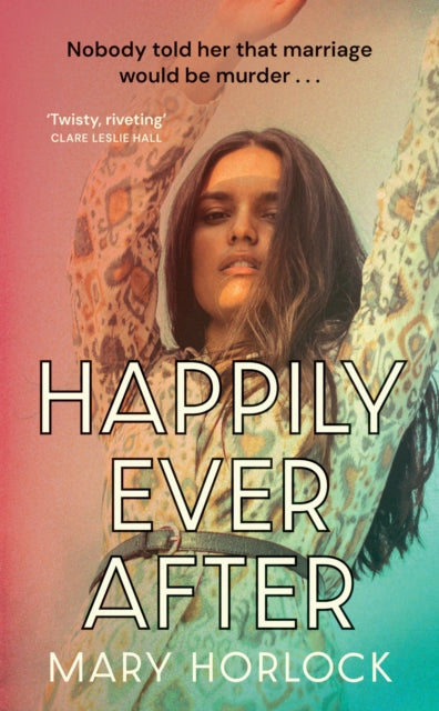 Happily Ever After : ‘Twisty, riveting storytelling’ Clare Leslie Hall, author of BROKEN COUNTRY - 9781399813211