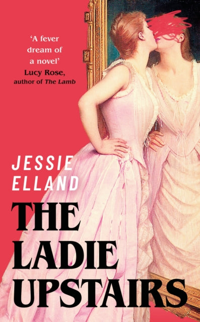The Ladie Upstairs : ‘A fever dream of a novel’ Lucy Rose, author of THE LAMB - 9781399817769