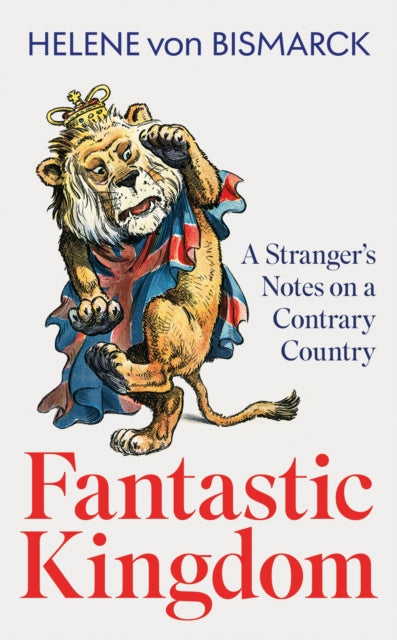 Fantastic Kingdom : A Stranger's Notes on a Contrary Country