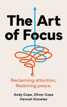The Art of Focus : Reclaiming attention. Restoring peace.