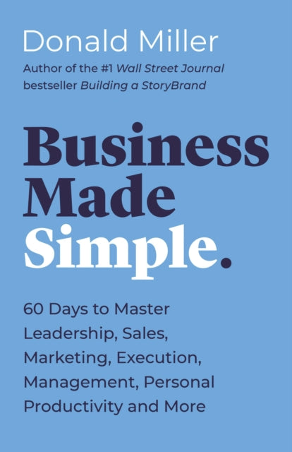 Business Made Simple : 60 Days to Master Leadership, Sales, Marketing, Execution, Management, Personal Productivity and More - 9781400203819