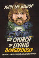 The Church of Living Dangerously : Tales of a Drug-Running Megachurch Pastor - 9781400251599