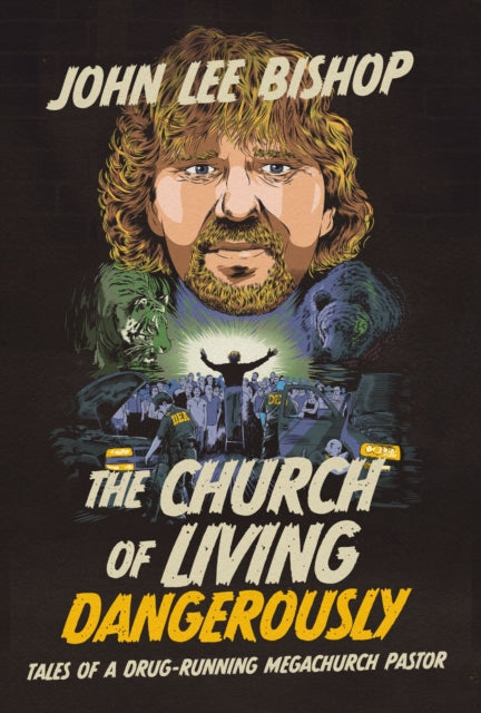 The Church of Living Dangerously : Tales of a Drug-Running Megachurch Pastor - 9781400251599