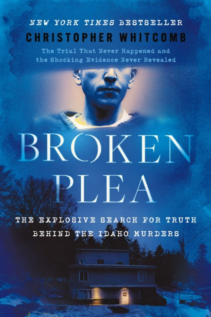 Broken Plea : The Explosive Search for Truth Behind the Idaho Murders