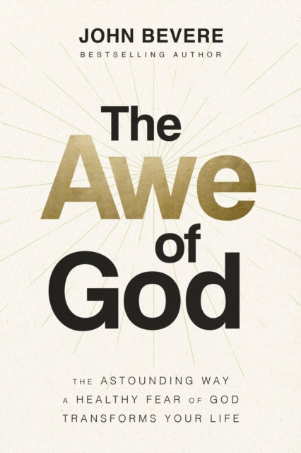 The Awe of God : The Astounding Way a Healthy Fear of God Transforms Your Life - 9781400337804