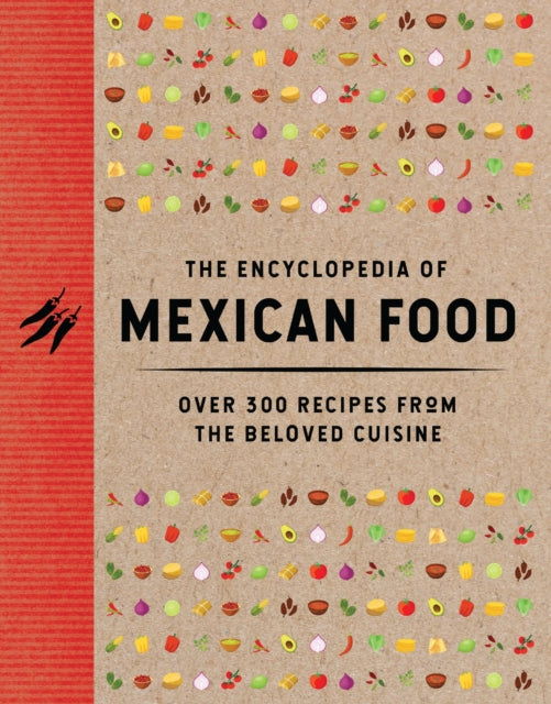 The Encyclopedia of Mexican Food : 350 Recipes from the Beloved Cuisine - 9781400346400