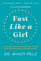 Fast Like a Girl : A Woman’s Guide to Using the Healing Power of Fasting to Burn Fat, Boost Energy, and Balance Hormones - 9781401969929