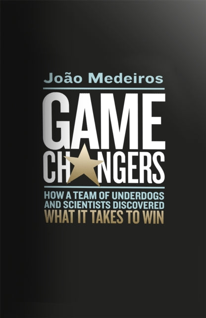 Game Changers : How a Team of Underdogs and Scientists Discovered What it Takes to Win - 9781408708460