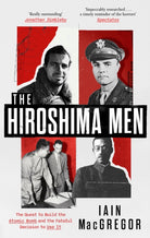 The Hiroshima Men : The Quest to Build the Atomic Bomb and the Fateful Decision to Use It