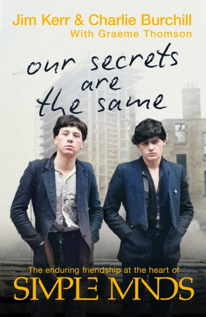Our Secrets Are The Same : Friendship & Fame at the Heart of Simple Minds