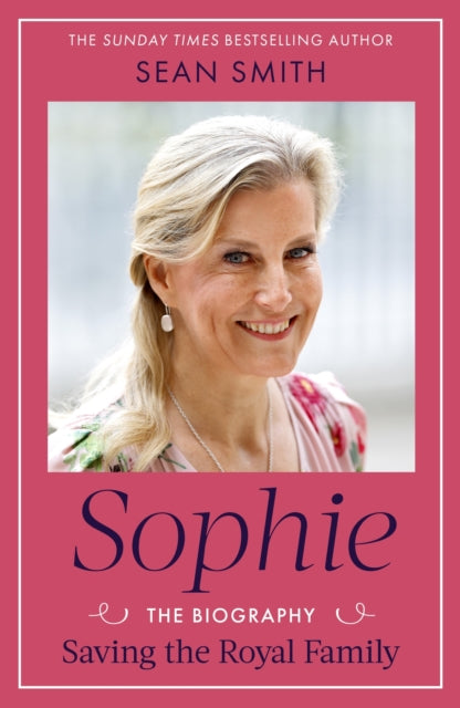Sophie : Saving the Royal Family: the new 2025 biography of the Duchess of Edinburgh by bestselling author Sean Smith - 9781408724200