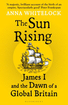 The Sun Rising : James I and the Dawn of a Global Britain - 9781408863510