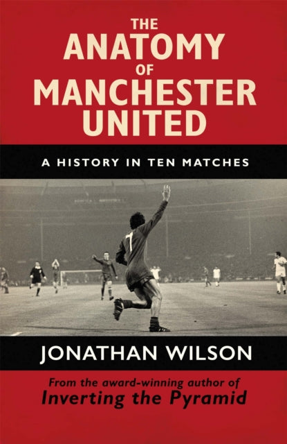 The Anatomy of Manchester United : A History in Ten Matches - 9781409126959