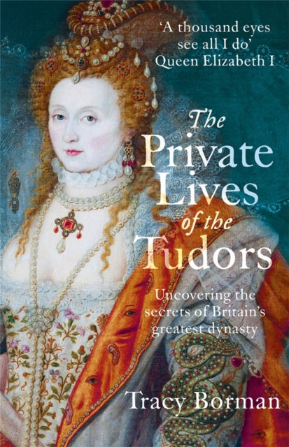The Private Lives of the Tudors : Uncovering the Secrets of Britain's Greatest Dynasty - 9781444782929