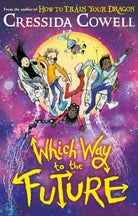 Which Way To The Future : The out-of-this-world new series from the author of HOW TO TRAIN YOUR DRAGON - 9781444979428
