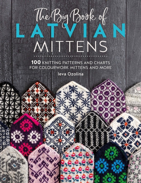 The Big Book of Latvian Mittens : 100 Knitting Patterns and Charts for Colourwork Mittens and More - 9781446312667
