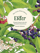 The Little Wild Library: Elder : Simple Things to Do with the Plants Around You. - 9781446313749