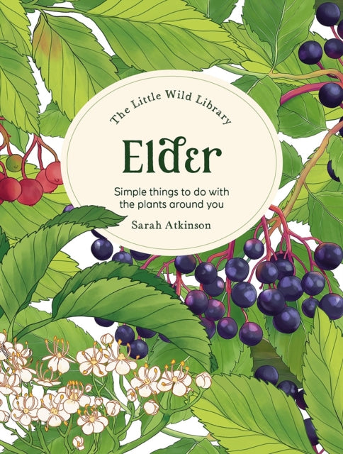The Little Wild Library: Elder : Simple Things to Do with the Plants Around You. - 9781446313749