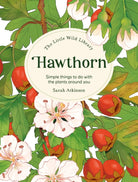 The Little Wild Library: Hawthorn : Simple Things to Do with the Plants Around You. - 9781446313763