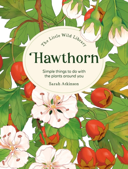 The Little Wild Library: Hawthorn : Simple Things to Do with the Plants Around You. - 9781446313763