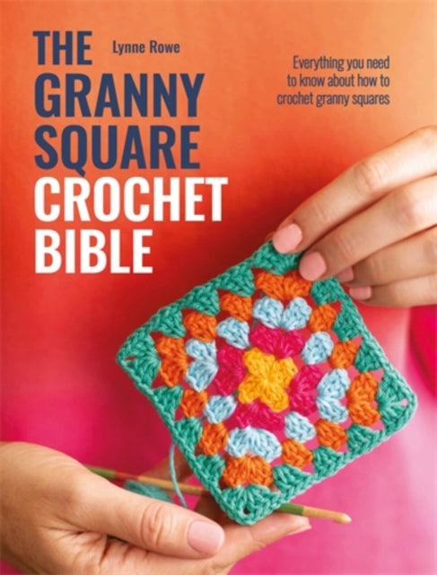 The Granny Square Crochet Bible : Everything You Need to Know About How to Crochet Granny Squares - 9781446314050