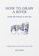 How to Draw a River: from the Source to the Sea : A Step-by-Step Course for the Nature Artist - 9781446314807