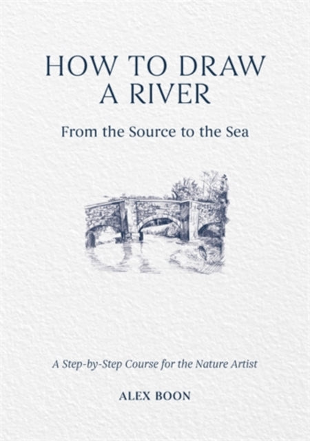How to Draw a River: from the Source to the Sea : A Step-by-Step Course for the Nature Artist - 9781446314807