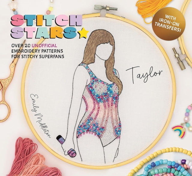 Stitch Stars: Taylor : Over 20 Unofficial Embroidery Patterns for Stitchy Superfans - 9781446314951