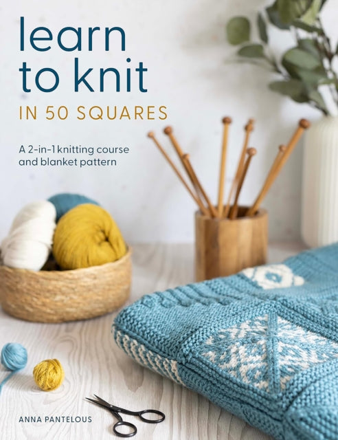 Learn to Knit in 50 Squares : A 2-in-1 Knitting Course and Blanket Pattern - 9781446315125