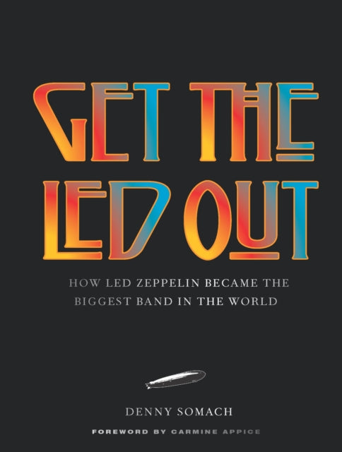 Get the Led Out : How Led Zeppelin Became the Biggest Band in the World - Updated Edition - 9781454962922