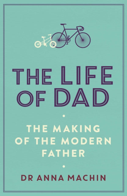 The Life of Dad : The Making of a Modern Father - 9781471161407