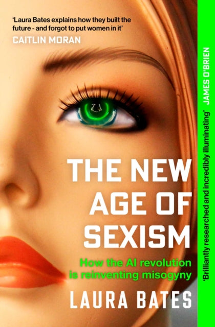 The New Age of Sexism : How the AI Revolution is Reinventing Misogyny