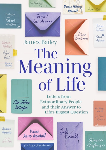 The Meaning of Life : Letters from Extraordinary People and their Answer to Life's Biggest Question - 9781472149671
