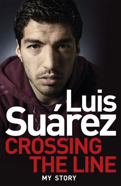 Luis Suarez: Crossing the Line - My Story - 9781472224279