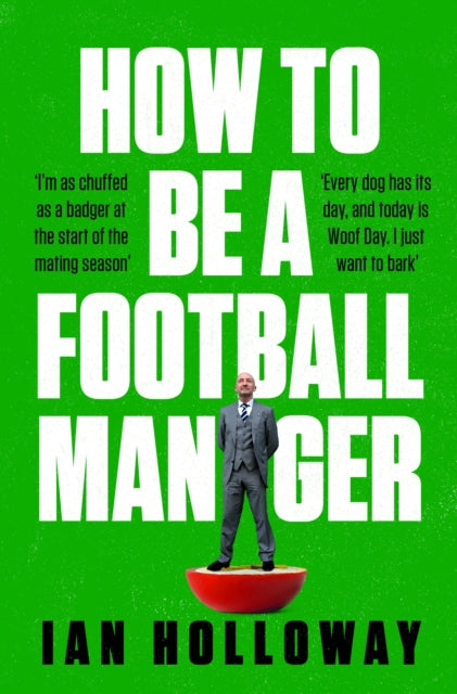 How to Be a Football Manager: Enter the hilarious and crazy world of the gaffer - 9781472298614